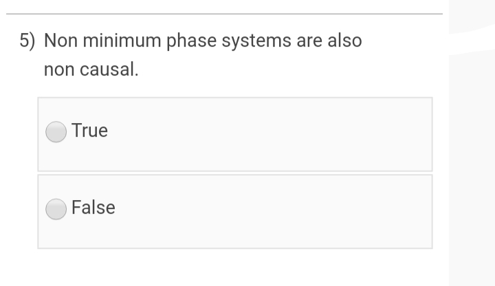 5) Non minimum phase systems are also
non causal.
) True
False
