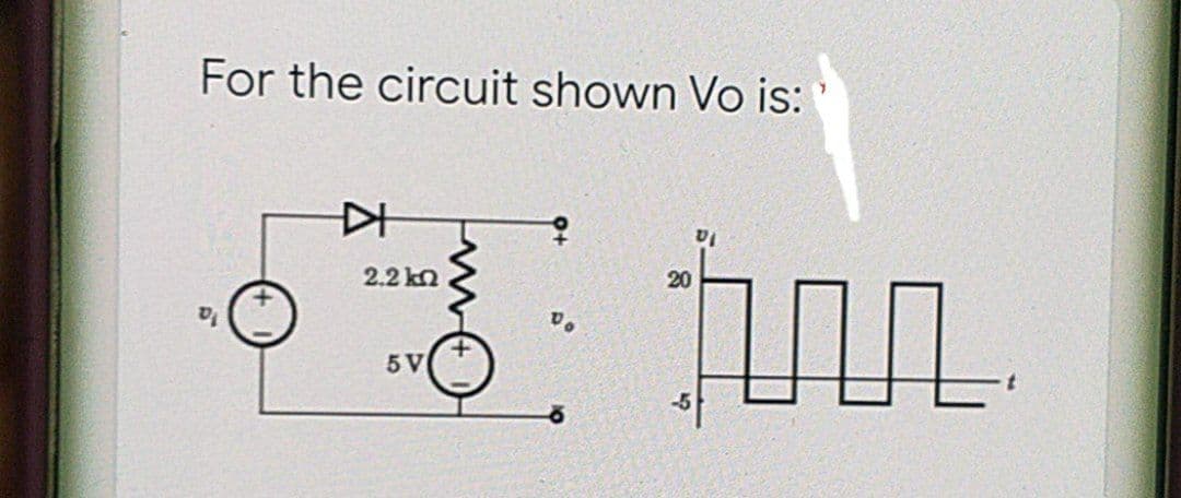 For the circuit shown Vo is:
本
2.2km
5V
:九几几