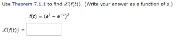 Use Theorem 7.1.1 to find (ft)). (Write your answer as a function of s.)
f(t) = (et-e-t)²
L{F(t))