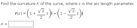 Find the curvature K of the curve, where s is the arc length parameter.
K
=
1 (5-1) + 1 (²+1) - 1534
