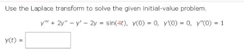 Use the Laplace transform to solve the given initial-value problem.
y"" + 2y"-y' - 2y = sin(4t), y(0) = 0, y'(0) = 0, y"(0) = 1