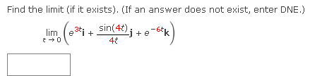 Find the limit (if it exists). (If an answer does not exist, enter DNE.)
lim
e³ti+ sin(4t)j + e-6tk
4t