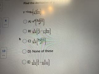 Find the derivative of y
y -logs
A)
O B)
13
O D) None of these
E)

