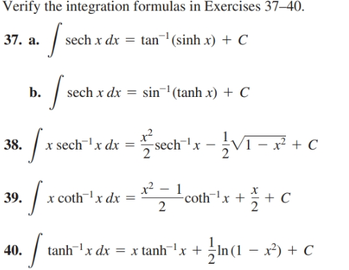 Verify the integration formulas in Exercises 37–40.
sech x dx = tan'(sinh x) + C
37. a.
sech x dx = sin-'(tanh x) + C
b.
1 - x² + C
x sechx dx =
38.
-sech¯lx
x² – 1
-coth¬1,
| x cothx dx
x ++ C
39.
tanhx dx = x tanh'x + ;In(1 – x²) + C
40.
