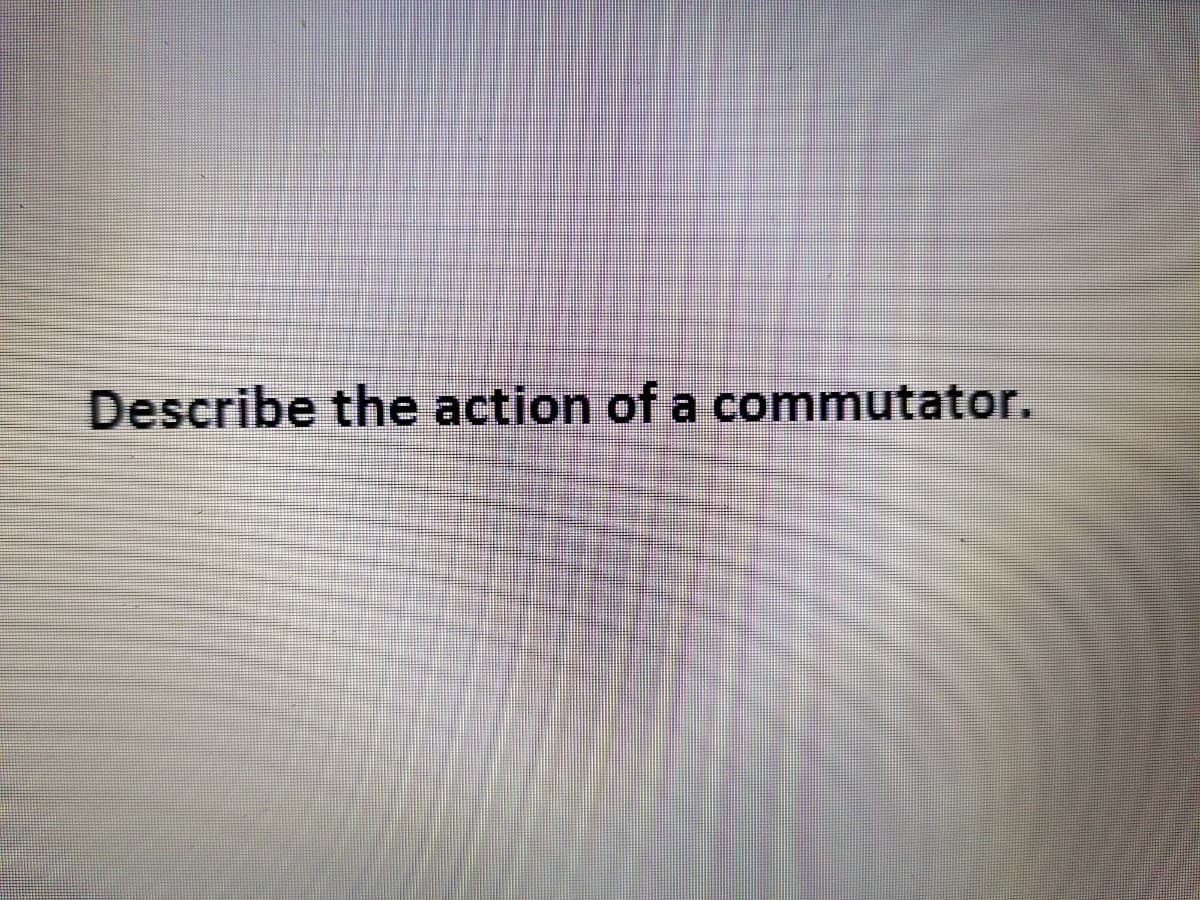 Describe the action of a commutator.
