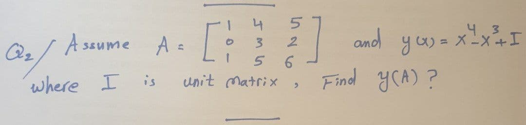 Q/ A seume
where I is
A =
and yw = x-x+I
,43
= X-X+I
3.
2.
unit Matrix
Find yCA) ?

