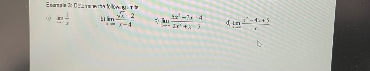 Example 3: Determine the following limits.
√x-2
a) lim
X-6X
b) lim
x-xxx-4
5x²-3x+4
xxx2x²+x-7
c) lim
d) lim
X-00
x² - 4x+5
x