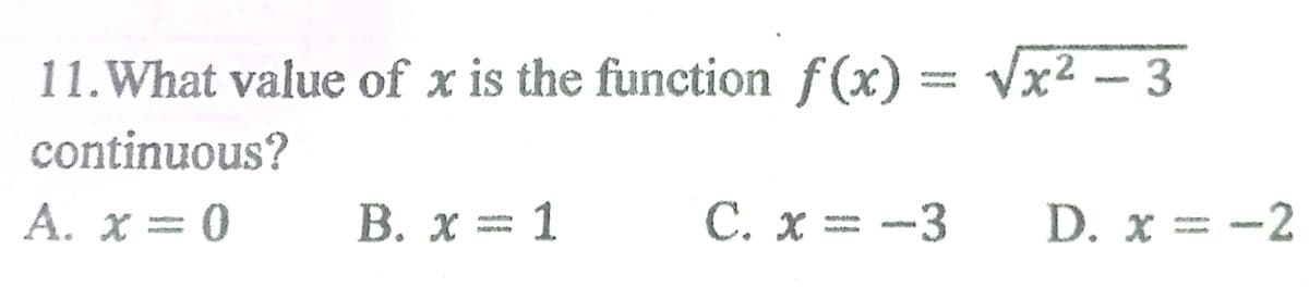 11.What value of x is the function f(x) = Vx2 - 3
umens
continuous?
A. x = 0
В. х 3D 1
C. x = -3
D. x = -2
