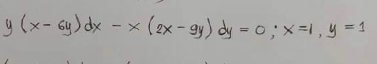 y (x- Gy)dx - x (2x - gy) dy = 0; x =1, y =1
%3D
