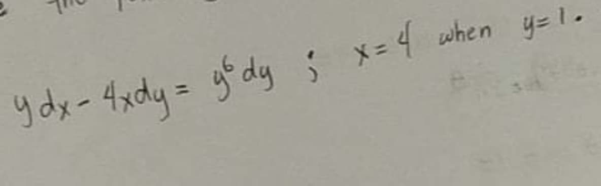 y dx- 4xdy = y dy Ś x=4 when y= 1.
