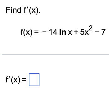 Find f'(x).
f(x) = − 14 In x + 5x² - 7
-
f'(x) = [