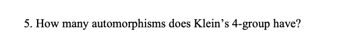 5. How many automorphisms does Klein's 4-group have?
