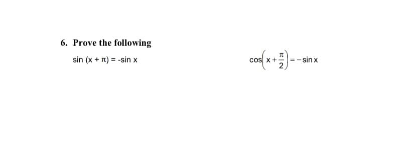 6. Prove the following
sin (x + T) = -sin x
cos x+=
|=-sin x
2
