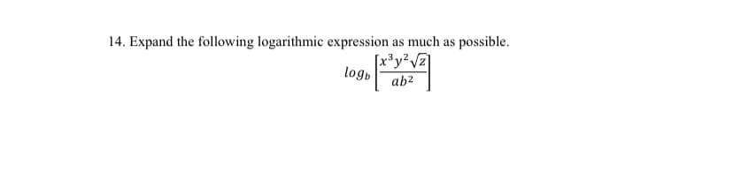 14. Expand the following logarithmic expression as much as possible.
[x³y²Vz]
logb
ab2
