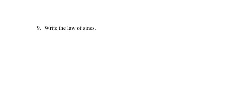 9. Write the law of sines.
