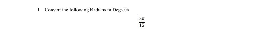 1. Convert the following Radians to Degrees.
12
