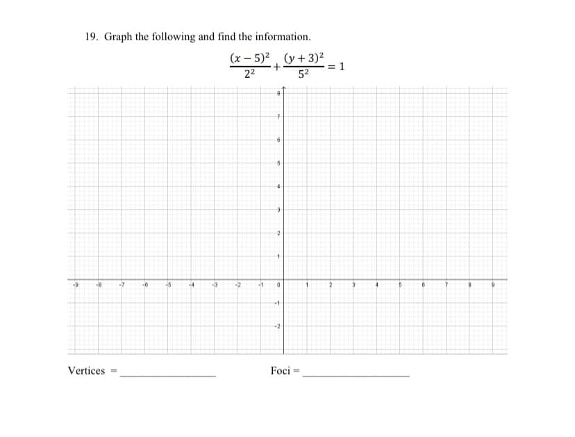 19. Graph the following and find the information.
(x – 5)², (y+3)²
22
= 1
52
-7
-6
-5
-2
-1
-2
Vertices
Foci -
