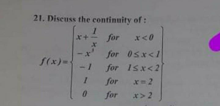 21. Discuss the continuity of:
x+-
for
for 0sx<1
for 1sx<2
f(x)={
-1
for
x= 2
for
*>2
