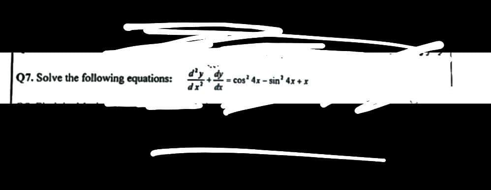 Q7. Solve the following equations:
M
cos' 4x-sin' 4x + x