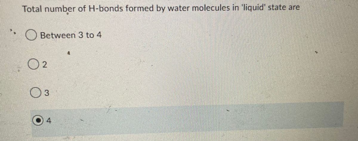 Total number of H-bonds formed by water molecules in 'liquid state are
Between 3 to 4
O ₂
3
04