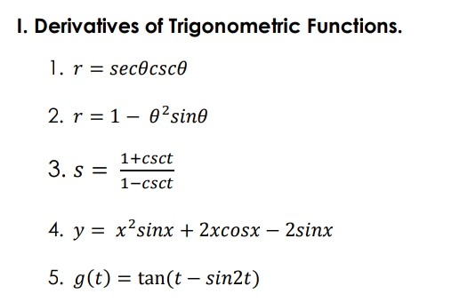 I. Derivatives of Trigonometric Functions.
1. r = secocsc®
2. r = 1– 02sin0
1+csct
3. s =
1-csct
4. у %3D х'sinх + 2хcosx — 2sinx
5. g(t) = tan(t – sin2t)
