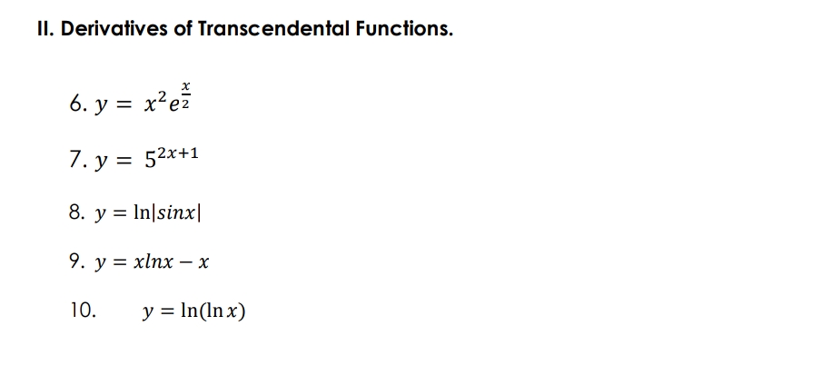 II. Derivatives of Transcendental Functions.
6. y = x²e
7. y = 52x+1
8. y = In|sinx|
9. y = xlnx – x
10.
y = In(In x)
