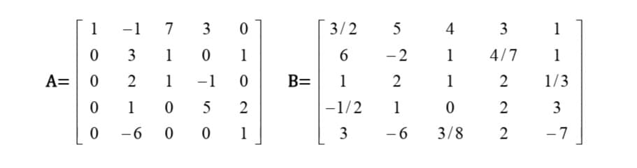 A=
1
0
0
0
0
-1
3
2
1
-6
7
10
MOT
0
1
0
5 2
1
-1
1
0
00
B=
3/2
6
1
-1/2
3
5
4
-2 1
2
1
1
0
-6
3/8
3
4/7
2
22
2
1
1
1/3
3
-7