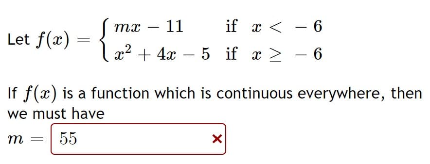 {
тх — 11
if x < - 6
-
Let f(x) :
x2 + 4x – 5 if x > – 6
-
-
If f(x) is a function which is continuous everywhere, then
we must have
m
55
