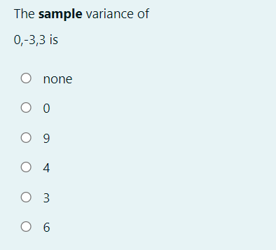 The sample variance of
0,-3,3 is
O none
O 9
O 4
O 3
O 6
