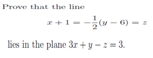 Prove that the line
x +1 =
(y – 6)
lies in the plane 3x + y – z = 3.
||
