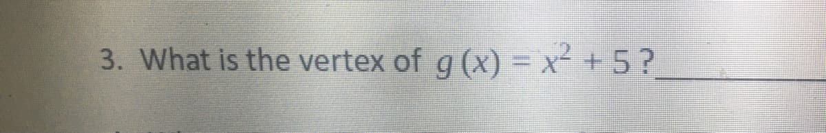 3. What is the vertex of g (x) = x² +5?
