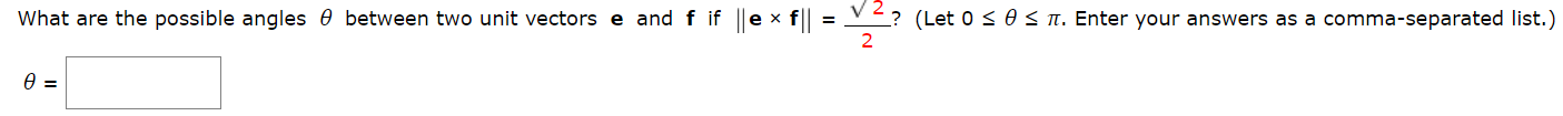 What are the possible angles 0 between two unit vectors e and f if ||e x f||
V? (Let 0 <o Sn. Enter your answers as a comma-separated list.)
