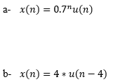 x(n) = 0.7"u(n)
a-
b- x(п) %3D 4 * и (п — 4)
