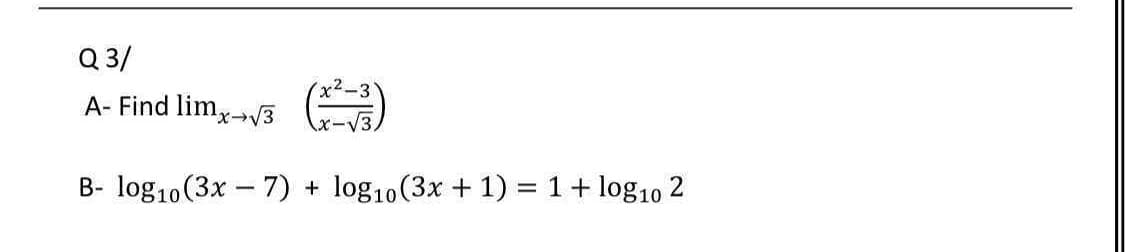 Q 3/
A- Find limx-3
B- log10(3x – 7)
log 10(3x + 1) =1+ log10 2

