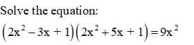 Solve the equation:
(2x² – 3x + 1)( 2x² + 5x + 1) = 9x?
