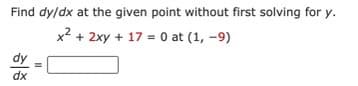 Find dy/dx at the given point without first solving for y.
x2 + 2xy + 17 = 0 at (1, -9)
dy
dx
