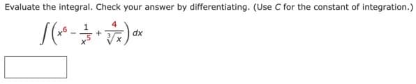 Evaluate the integral. Check your answer by differentiating. (Use C for the constant of integration.)
4
1
+
dx
