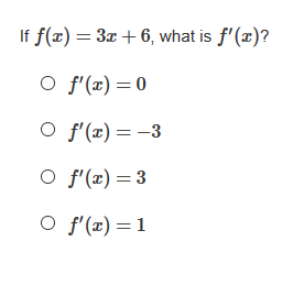 If f(x) = 3x + 6, what is f'(x)?
O f'(x) =0
O f'(x) = -3
O f'(x) =3
O f'(x) =1
