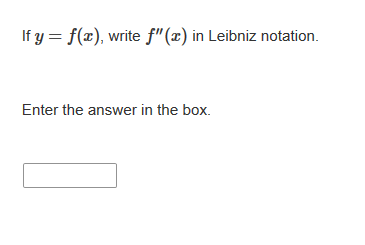 If y = f(x), write f"(x) in Leibniz notation.
Enter the answer in the box.
