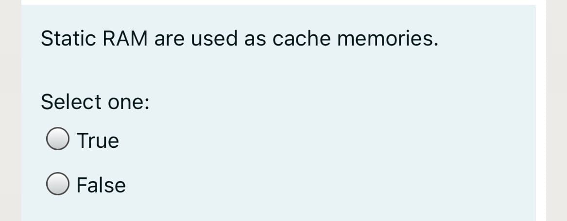 Static RAM are used as cache memories.
Select one:
True
False

