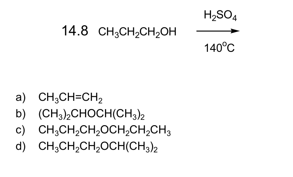 H2SO4
14.8 сH,CH,CH-ОН
140°С
a) CH;CH=CH2
b) (CH3),CHOCH(CH3)2
c) CH;CH,CH,OCH,CH,CH3
d) CH;CH,CH,OCH(CH3)2
