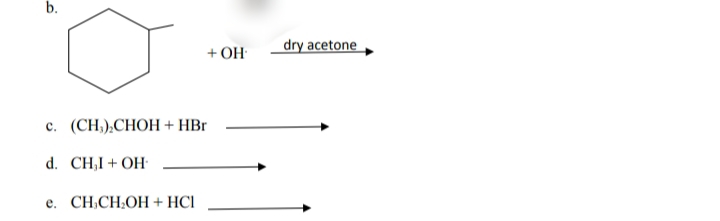 + OH
dry acetone
с.
(CH,),CHOH + HBr
d. CH,I + OH
e. CH,CH;OH + HCI
b.
