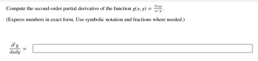 21xy
Compute the second-order partial derivative of the function g(x, y) =
(Express numbers in exact form. Use symbolic notation and fractions where needed.)
