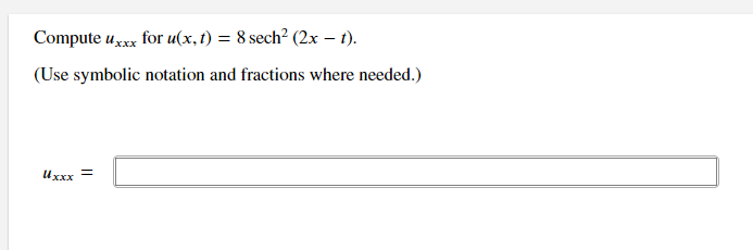 Compute uxxx for u(x,t) = 8 sech? (2x – t).
(Use symbolic notation and fractions where needed.)
Uxxx =
