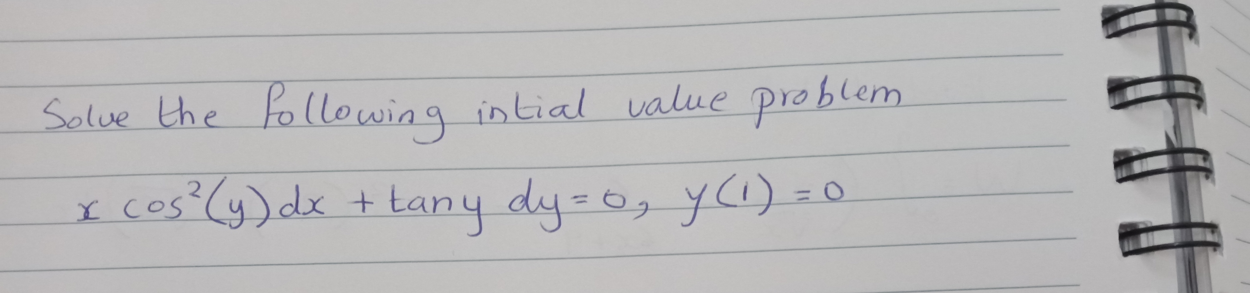 Solue the Following intial value problem
cos?(y)dx +
tany dy=0, y(1) = 0
