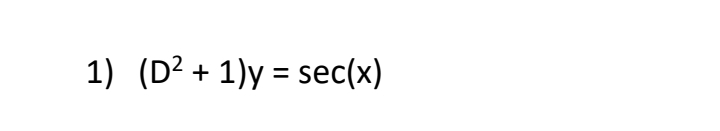 1) (D2 + 1)y = sec(x)
