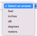 v Select an answer
3
feet
inches
dB
degrees
meters
