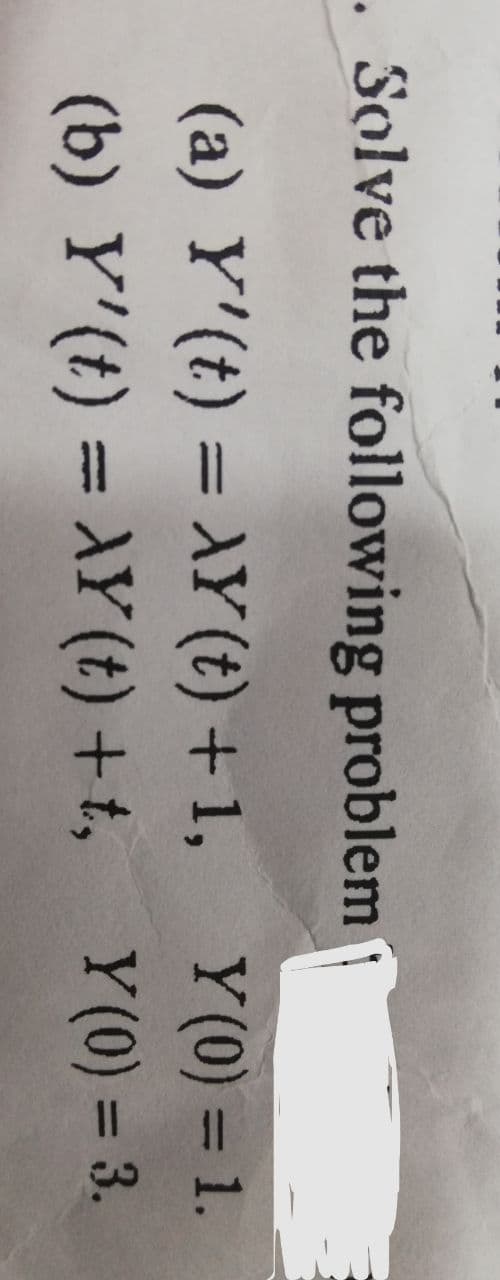 . Solve the following problem
(a) Y'(t) = XY (t) + 1,
(b) Y'(t) = \Y(t)+t,
Y(0) = 1.
Y(0) = 3.