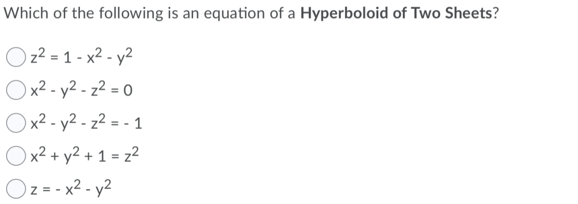Which of the following is an equation of a Hyperboloid of Two Sheets?
O z² = 1 - x² - y²
Ox2 - y2 - z² = 0
Ox2 - y2 - z² = - 1
x2 + y2 + 1 = z²
O z = - x2 - y2²
