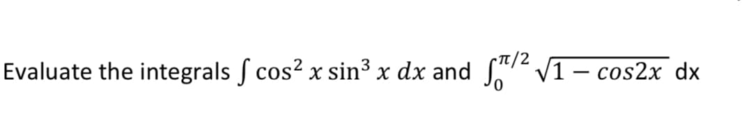 Evaluate the integrals f cos? x sin³ x dx and
Sar V1 – cos2x dx
